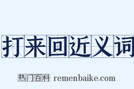 打来回近义词是什么意思的图片